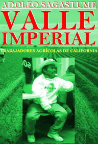 Title: Valle Imperial: Trabajadores Agrícolas de California, Author: Adolfo Sagastume