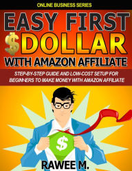Title: Easy First $Dollar With Amazon Affiliate: Step-By-Step Guide and Low-Cost Setup for Beginners to Make Money with Amazon Affiliate, Author: Rawee M.