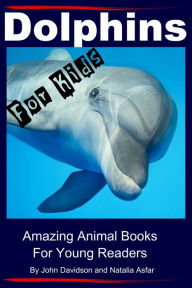 Title: Dolphins For Kids: Amazing Animals Books for Young Readers, Author: John Davidson