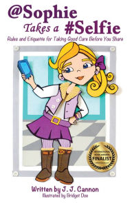 Title: @Sophie Takes a #Selfie: Rules & Etiquette For Taking Good Care Before You Share, Author: J. J. Cannon