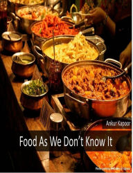 Title: Food As We Don't Know It, Author: Ankur Kapoor