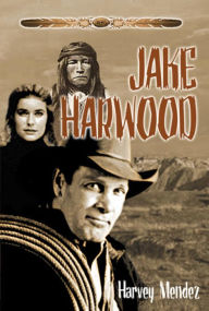 Title: Jake Harwood: A Western, Author: Harvey Mendez