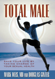 Title: Total Male: Save Your Life by Taking Charge of Your Sexual Health, Author: Mark Weis MD Douglas Ginter
