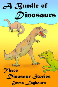 Title: A Bundle of Dinosaurs: Three Dinosaur Stories, Author: Emma Laybourn