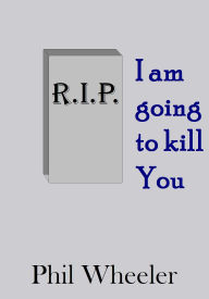 Title: I Am Going To Kill You, Author: Phil Wheeler