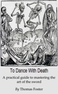 Title: To Dance With Death (A Practical Guide To Mastering The Art Of The Sword), Author: Thomas Foster