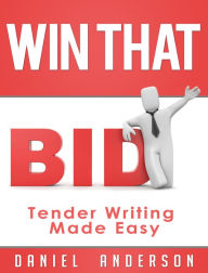 Title: Win That Bid: Tender Writing Made Easy, Author: Daniel Anderson