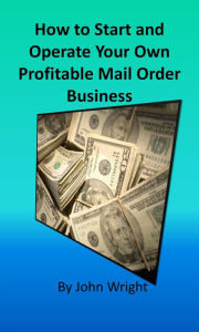 Title: How to Start and Operate Your Own Profitable Mail Order Business, Author: John Wright