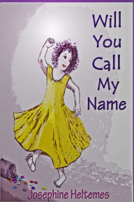 Title: Will You Call My Name, Author: Josephine Heltemes