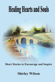 Title: Healing Hearts and Souls: Short Stories to Encourage and Inspire, Author: Shirley Wilson