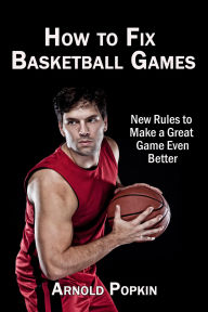 Title: How to Fix Basketball Games, Author: Arnold Popkin