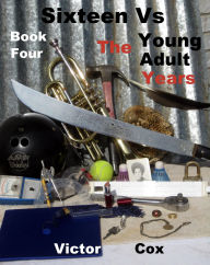 Title: Sixteen Vs, Book Four, The Young Adult Years, Author: Victor Cox