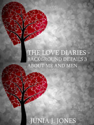 Title: The Love Diaries - Background Details 3 About Me and Men, Author: Junia J. Jones