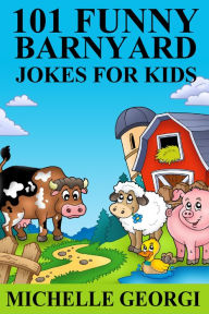 Title: 101 Barnyard Jokes For Kids: Puns, Riddles, and Knock-Knock Jokes Every Child Will Love, Author: Michelle Georgi