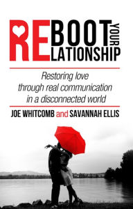 Title: Reboot Your Relationship: Restoring Love Through Real Connection in a Disconnected World, Author: Savannah Ellis