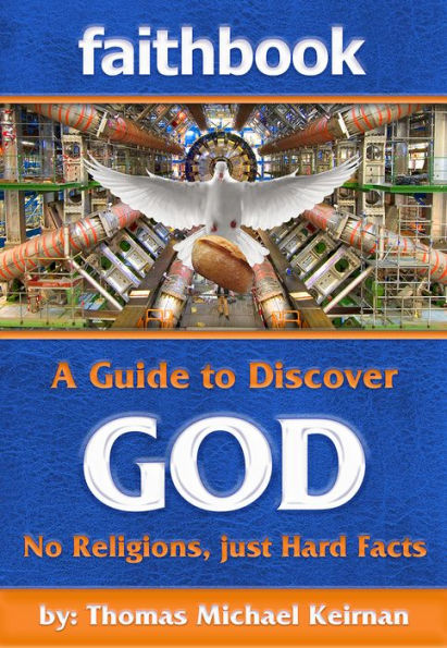 Faithbook: A Guide to Discover God. No Religions just Hard Facts.