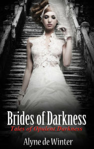 Title: Brides of Darkness: Tales of Opulent Darkness, Author: Alyne de Winter