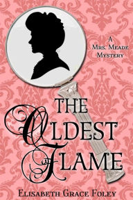 Title: The Oldest Flame: A Mrs. Meade Mystery (The Mrs. Meade Mysteries, #3), Author: Elisabeth Grace Foley