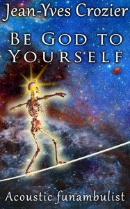 Title: Be God To Yourself, Author: Jean-Yves Crozier