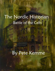 Title: The Nordic Historian: Battle of the Celts, Author: Pete Kemme