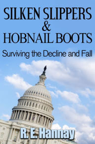 Title: Silken Slippers and Hobnail Boots Surviving the Decline and Fall, Author: R.E. Hannay