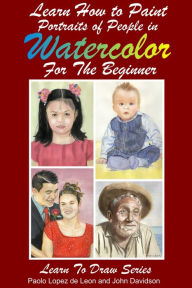 Title: Learn How to Paint Portraits of People In Watercolor For the Absolute Beginners, Author: Paolo Lopez de Leon