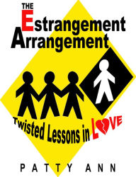 Title: The Estrangement Arrangement: Twisted Lessons in Love, Author: Patty Ann