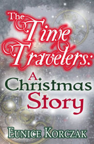 Title: The Time Travelers: A Christmas Story, Author: Eunice Korczak