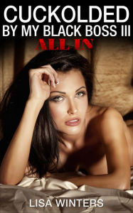 Title: Cuckolded By My Black Boss III: All In, Author: Lisa Winters