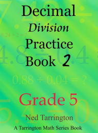 Title: Decimal Division Practice Book 2, Grade 5, Author: Ned Tarrington