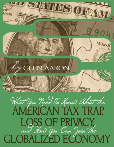 What You Need To Know About The American Tax Trap, Loss of Privacy, and How You Can Join The Globalized Economy