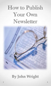 Title: How to Publish your own Newsletter, Author: John Wright