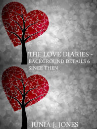 Title: The Love Diaries - Background Details 6 Since Then, Author: Junia J. Jones