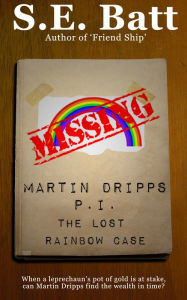 Title: Martin Dripps, P.I.: The Lost Rainbow Case, Author: S.E. Batt