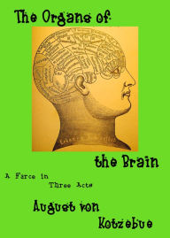 Title: The Organs of the Brain: a farce in three acts, translated by Eric v.d. Luft, with an introduction, an essay, and an extensive bibliography of the first decade of phrenology, Author: August von Kotzebue