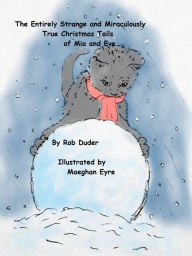 Title: The Entirely Strange and Miraculously True Christmas Tails of Mia and Eve, Author: Rob Duder