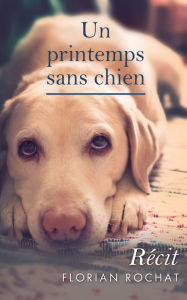 Title: Un printemps sans chien, Author: Florian Rochat