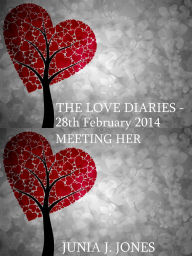 Title: The Love Diaries - 28th February 2014 Meeting Her, Author: Junia J. Jones