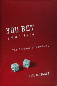 Title: You Bet Your Life: The Burdens of Gambling, Author: Neil D. Isaacs