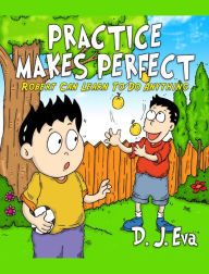 Title: Practice Makes Perfect: Robert Can Learn to Do Anything, Author: D.J. Eva