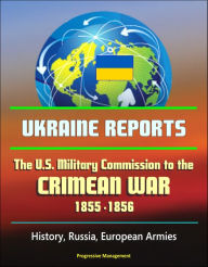 Title: Ukraine Reports: The U.S. Military Commission to the Crimean War, 1855-1856 - History, Russia, European Armies, Author: Progressive Management