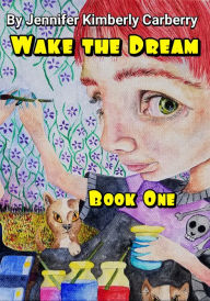 Title: Wake the Dream: Book One, Author: Jennifer Kimberly Carberry