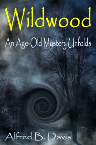 Title: Wildwood: An Age Old Mystery Unfolds, Author: Alfred Davis