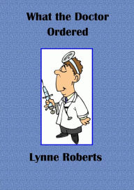 Title: What the Doctor Ordered, Author: Lynne Roberts