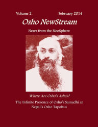 Title: Osho NewStream, Volume 2 February 2014, Thousands Ask: Where are Osho's Ashes? The Infinite Presence of Osho's Samadhi at Nepal's Osho Tapoban, Author: Osho NewStream