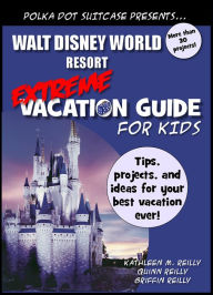 Title: Walt Disney World Extreme Vacation Guide for Kids, Author: Kate Reigstad