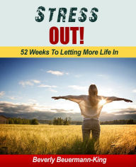 Title: Stress Out! 52 Weeks To Letting More In, Author: Beverly Beuermann-King