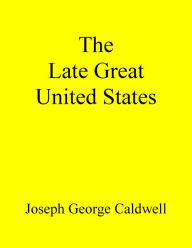 Title: The Late Great United States, Author: Joseph George Caldwell