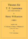 Threnos for T. E. Lawrence and other writings, together with A Criticism of Henry Williamson's Tarka the Otter, by T. E. Lawrence (Henry Williamson Collections, #19)