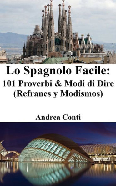 Lo Spagnolo Facile: 101 Proverbi & Modi di Dire (Refranes y Modismos)